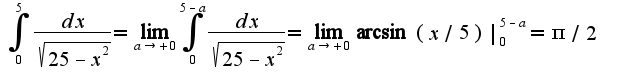 $\int_{0}^{5}\frac{dx}{\sqrt{25-x^2}}=\lim_{a\rightarrow +0}\int_{0}^{5-a}\frac{dx}{\sqrt{25-x^2}}=\lim_{a\rightarrow +0}\arcsin(x/5)|_{0}^{5-a}=\pi/2$