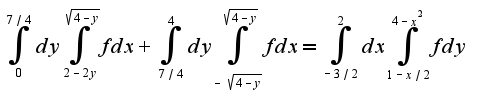 $\int_{0}^{7/4}dy\int_{2-2y}^{\sqrt{4-y}}fdx+\int_{7/4}^{4}dy\int_{-\sqrt{4-y}}^{\sqrt{4-y}}fdx=\int_{-3/2}^{2}dx\int_{1-x/2}^{4-x^2}fdy$