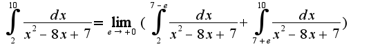 $\int_{2}^{10}\frac{dx}{x^2-8x+7}=\lim_{e\rightarrow +0}(\int_{2}^{7-e}\frac{dx}{x^2-8x+7}+\int_{7+e}^{10}\frac{dx}{x^2-8x+7})$