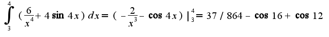 $\int_{3}^{4}(\frac{6}{x^4}+4\sin 4x)dx=(-\frac{2}{x^3}-\cos 4x)|_{3}^{4}=37/864-\cos 16+\cos 12$