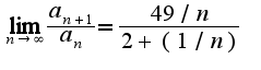 $\lim_{n\rightarrow\infty}\frac{a_{n+1}}{a_{n}}=\frac{49/n}{2+(1/n)}$