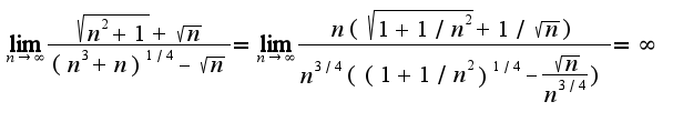 $\lim_{n\rightarrow \infty}\frac{\sqrt{n^2+1}+\sqrt{n}}{(n^3+n)^{1/4}-\sqrt{n}}=\lim_{n\rightarrow \infty}\frac{n(\sqrt{1+1/n^2}+1/\sqrt{n})}{n^{3/4}((1+1/n^2)^{1/4}-\frac{\sqrt{n}}{n^{3/4}})}=\infty$
