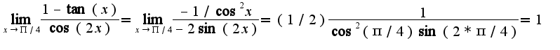 $\lim_{x\rightarrow \Pi/4}\frac{1-\tan(x)}{\cos(2x)}=\lim_{x\rightarrow \Pi/4}\frac{-1/\cos^2 x}{-2\sin (2x)}=(1/2)\frac{1}{\cos^2(\pi/4)\sin(2*\pi/4)}=1$