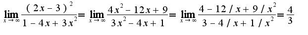 $\lim_{x\rightarrow \infty}\frac{(2x-3)^2}{1-4x+3x^2}=\lim_{x\rightarrow \infty}\frac{4x^2-12x+9}{3x^2-4x+1}=\lim_{x\rightarrow \infty}\frac{4-12/x+9/x^2}{3-4/x+1/x^2}=\frac{4}{3}$