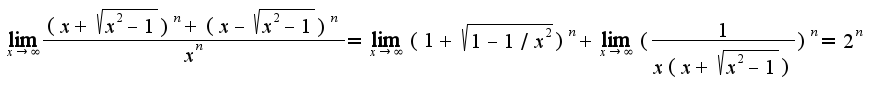 $\lim_{x\rightarrow \infty}\frac{(x+\sqrt{x^2-1})^{n}+(x-\sqrt{x^2-1})^{n}}{x^{n}}=\lim_{x\rightarrow \infty}(1+\sqrt{1-1/x^2})^{n}+\lim_{x\rightarrow \infty}(\frac{1}{x(x+\sqrt{x^2-1})})^{n}=2^{n}$
