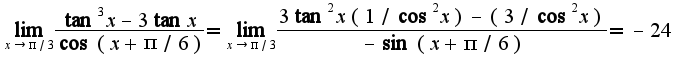 $\lim_{x\rightarrow \pi/3}\frac{\tan^3x-3\tan x}{\cos(x+\pi/6)}=\lim_{x\rightarrow \pi/3}\frac{3\tan^2x(1/\cos^2 x)-(3/\cos^2 x)}{-\sin(x+\pi/6)}=-24$