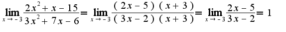 $\lim_{x\rightarrow -3}\frac{2x^2+x-15}{3x^2+7x-6}=\lim_{x\rightarrow -3}\frac{(2x-5)(x+3)}{(3x-2)(x+3)}=\lim_{x\rightarrow -3}\frac{2x-5}{3x-2}=1$