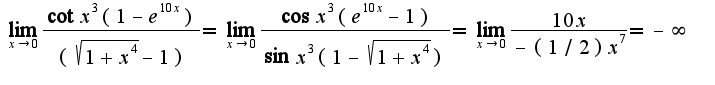 $\lim_{x\rightarrow 0}\frac{\cot x^3(1-e^{10x})}{(\sqrt{1+x^4}-1)}=\lim_{x\rightarrow 0}\frac{\cos x^3(e^{10x}-1)}{\sin x^3(1-\sqrt{1+x^4})}=\lim_{x\rightarrow 0}\frac{10x}{-(1/2)x^7}=-\infty$