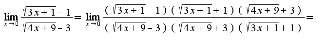 $\lim_{x\rightarrow 0}\frac{\sqrt{3x+1}-1}{\sqrt{4x+9}-3}=\lim_{x\rightarrow 0}\frac{(\sqrt{3x+1}-1)(\sqrt{3x+1}+1)(\sqrt{4x+9}+3)}{(\sqrt{4x+9}-3)(\sqrt{4x+9}+3)(\sqrt{3x+1}+1)}=$