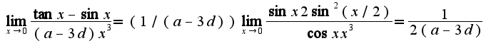 $\lim_{x\rightarrow 0}\frac{\tan x-\sin x}{(a-3d)x^3}=(1/(a-3d))\lim_{x\rightarrow 0}\frac{\sin x 2\sin^2(x/2)}{\cos x x^3}=\frac{1}{2(a-3d)}$