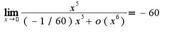 $\lim_{x\rightarrow 0}\frac{x^5}{(-1/60)x^5+o(x^6)}=-60$