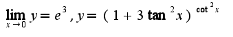 $\lim_{x\rightarrow 0}y=e^3,y=(1+3\tan^2 x)^{\cot^2 x}$