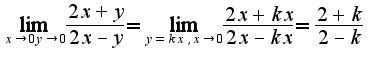$\lim_{x\rightarrow 0 y\rightarrow 0}\frac{2x+y}{2x-y}=\lim_{y=kx,x\rightarrow 0}\frac{2x+kx}{2x-kx}=\frac{2+k}{2-k}$