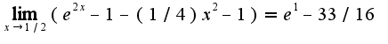 $\lim_{x\rightarrow 1/2}(e^{2x}-1-(1/4) x^2-1)=e^{1}-33/16$