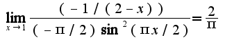 $\lim_{x\rightarrow 1}\frac{(-1/(2-x))}{(-\pi/2)\sin^2( \pi x/2)}=\frac{2}{\pi}$