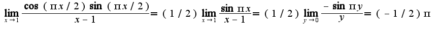 $\lim_{x\rightarrow 1}\frac{\cos(\pi x/2)\sin(\pi x/2)}{x-1}=(1/2)\lim_{x\rightarrow 1}\frac{\sin \pi x}{x-1}=(1/2)\lim_{y\rightarrow 0}\frac{-\sin \pi y}{y}=(-1/2)\pi$