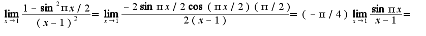 $\lim_{x\rightarrow 1}\frac{1-\sin^2 \pi x/2}{(x-1)^2}=\lim_{x\rightarrow 1}\frac{-2\sin \pi x/2\cos (\pi x/2)(\pi /2)}{2(x-1)}=(-\pi/4)\lim_{x\rightarrow 1}\frac{\sin \pi x}{x-1}=$