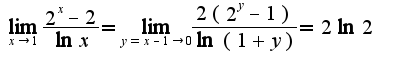 $\lim_{x\rightarrow 1}\frac{2^{x}-2}{\ln x}=\lim_{y=x-1\rightarrow 0}\frac{2(2^{y}-1)}{\ln(1+y)}=2\ln 2$