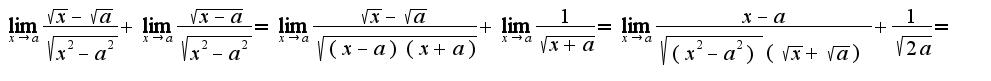 $\lim_{x\rightarrow a}\frac{\sqrt{x}-\sqrt{a}}{\sqrt{x^2-a^2}}+\lim_{x\rightarrow a}\frac{\sqrt{x-a}}{\sqrt{x^2-a^2}}=\lim_{x\rightarrow a}\frac{\sqrt{x}-\sqrt{a}}{\sqrt{(x-a)(x+a)}}+\lim_{x\rightarrow a}\frac{1}{\sqrt{x+a}}=\lim_{x\rightarrow a}\frac{x-a}{\sqrt{(x^2-a^2)}(\sqrt{x}+\sqrt{a})}+\frac{1}{\sqrt{2a}}=$