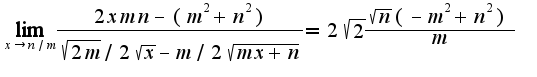 $\lim_{x\rightarrow n/m}\frac{2xmn-(m^2+n^2)}{\sqrt{2m}/2\sqrt{x}-m/2\sqrt{mx+n}}= 2\sqrt{2}\frac{\sqrt{n}(-m^2+n^2)}{m}$
