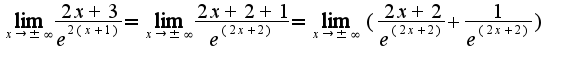 $\lim_{x\to\pm\infty}{\frac {2x+3} {e^{2(x+1)}}} = \lim_{x\to \pm\infty}{\frac {2x+2+1} {e^{(2x+2)}}} = \lim_{x\to \pm\infty}({\frac {2x+2} {e^{(2x+2)}}}+{\frac {1} {e^{(2x+2)}}})$