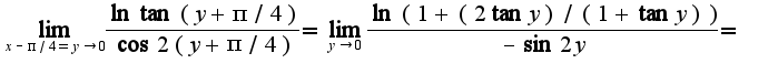 $\lim_{x-\pi/4=y\rightarrow 0}\frac{\ln\tan(y+\pi/4)}{\cos2(y+\pi/4)}=\lim_{y\rightarrow 0}\frac{\ln(1+(2\tan y)/(1+\tan y))}{-\sin 2y}=$