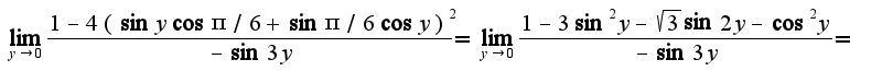 $\lim_{y\rightarrow 0}\frac{1-4(\sin y\cos\pi/6+\sin\pi/6\cos y)^2}{-\sin 3y}=\lim_{y\rightarrow 0}\frac{1-3\sin^2y-\sqrt{3}\sin 2y-\cos^2 y}{-\sin 3y}=$