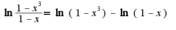 $\ln\frac{1-x^3}{1-x}=\ln (1-x^3)-\ln(1-x)$