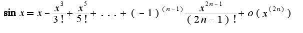$\sin x=x-\frac{x^3}{3!}+\frac{x^5}{5!}+...+(-1)^{(n-1)}\frac{x^{2n-1}}{(2n-1)!}+o(x^{(2n)})$