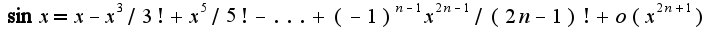 $\sin x=x-x^3/3!+x^5/5!-...+(-1)^{n-1}x^{2n-1}/(2n-1)!+o(x^{2n+1})$