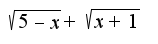$\sqrt{5-x}+\sqrt{x+1}$
