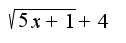 $\sqrt{5x+1}+4$