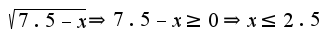 $\sqrt{7.5-x}\Rightarrow 7.5-x\geq 0\Rightarrow x\leq 2.5$