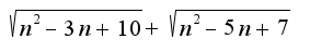 $\sqrt{n^2-3n+10}+\sqrt{n^2-5n+7}$