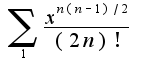$\sum_{1}\frac{x^{n(n-1)/2}}{(2n)!}$