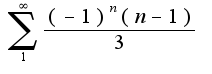 $\sum_{1}^{\infty}\frac{(-1)^{n}(n-1)}{3}$