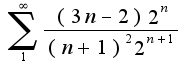 $\sum_{1}^{\infty}\frac{(3n-2)2^{n}}{(n+1)^{2}2^{n+1}}$