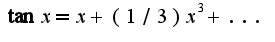 $\tan x=x+(1/3)x^3+...$