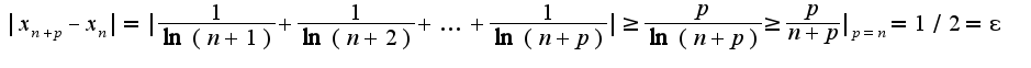 $|x_{n+p}-x_{n}|=|\frac{1}{\ln(n+1)}+\frac{1}{\ln(n+2)}+\ldots+\frac{1}{\ln(n+p)}|\geq \frac{p}{\ln(n+p)}\geq\frac{p}{n+p}|_{p=n}=1/2=\epsilon$