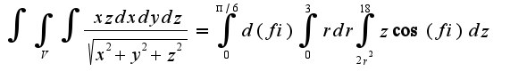 $ \int {\int_{V}{\int { \frac {xz dxdydz}{\sqrt{x^2+y^2+z^2}} }}}= \int_0^{\pi/6} {d (fi)}  \int_0^3 {r dr} \int_{2r^2}^18 {z \cos (fi)dz} $