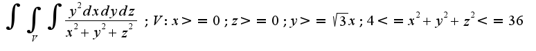 $ \int {\int_{V}{\int { \frac {y^2 dxdydz}{x^2+y^2+z^2} }}}; V:x>=0; z>=0; y>= \sqrt{3}x; 4<=x^2+y^2+z^2<=36$