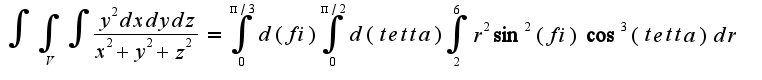 $ \int {\int_{V}{\int { \frac {y^2 dxdydz}{x^2+y^2+z^2} }}}= \int_0^{\pi/3} {d (fi)}  \int_0^{\pi/2} {d (tetta)} \int_2^6 {r^2 \sin^2 (fi) \cos^3 (tetta)dr} $