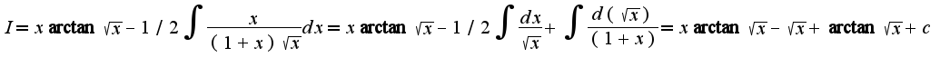 $ I=x\arctan \sqrt{x}-1/2\int\frac{x}{(1+x)\sqrt{x}}dx=x\arctan \sqrt{x}-1/2\int\frac{dx}{\sqrt{x}}+\int\frac{d(\sqrt{x})}{(1+x)}=x\arctan \sqrt{x}-\sqrt{x}+\arctan \sqrt{x}+c$