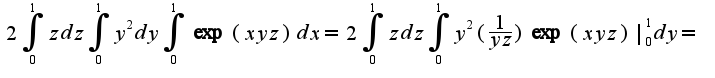 $2\int_{0}^{1}zdz\int_{0}^{1}y^{2}dy\int_{0}^{1}\exp(xyz)dx=2\int_{0}^{1}zdz\int_{0}^{1}y^{2}(\frac{1}{yz})\exp(xyz)|_{0}^{1}dy=$