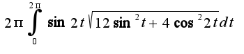 $2\pi\int_{0}^{2\pi}\sin2t\sqrt{12\sin^{2}t+4\cos^{2}2t}dt$