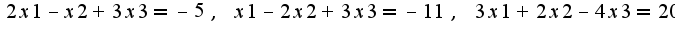 $2x1-x2+3x3=-5,\;x1-2x2+3x3=-11,\;3x1+2x2-4x3=20$