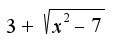 $3+\sqrt{x^2-7}$