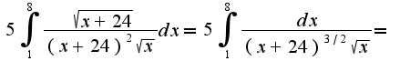 $5\int_{1}^{8}\frac{\sqrt{x+24}}{(x+24)^{2}\sqrt{x}}dx=5\int_{1}^{8}\frac{dx}{(x+24)^{3/2}\sqrt{x}}=$