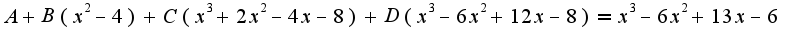 $A+B(x^2-4)+C(x^3+2x^2-4x-8)+D(x^3-6x^2+12x-8)=x^3-6x^2+13x-6$