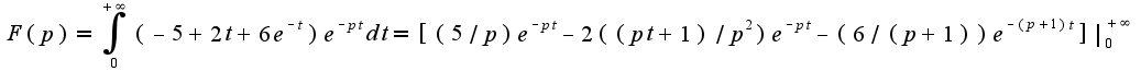 $F(p)=\int_{0}^{+\infty}(-5+2t+6e^{-t})e^{-pt}dt=[(5/p)e^{-pt}-2((pt+1)/p^2)e^{-pt}-(6/(p+1))e^{-(p+1)t}]|_{0}^{+\infty}$